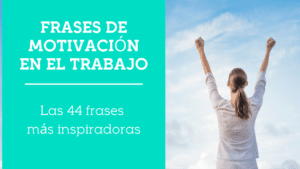 46 frases inspiradoras para mejorar el clima laboral y aumentar la motivación en el trabajo